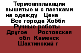 Термоаппликации вышитые и с паетками на одежду › Цена ­ 50 - Все города Хобби. Ручные работы » Другое   . Ростовская обл.,Каменск-Шахтинский г.